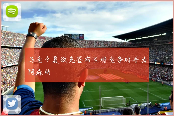 马竞今夏欲免签布兰特竞争对手为阿森纳