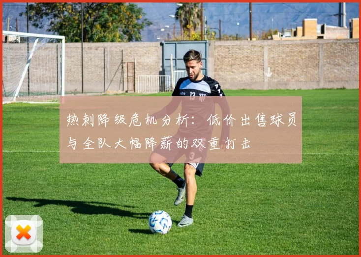 热刺降级危机分析：低价出售球员与全队大幅降薪的双重打击