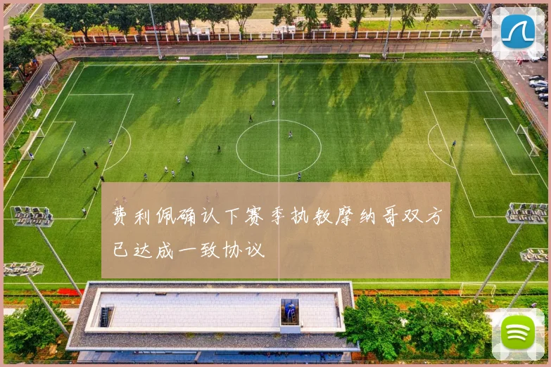 费利佩确认下赛季执教摩纳哥双方已达成一致协议