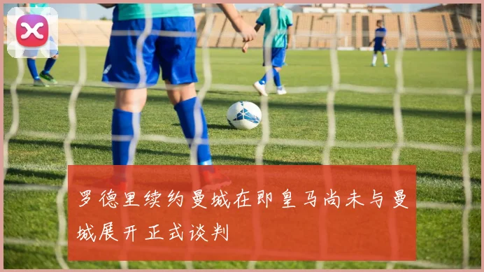 罗德里续约曼城在即皇马尚未与曼城展开正式谈判
